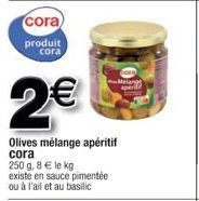 cora  produit cora  2€  Olives mélange apéritif cora  250 g. 8 € le kg  existe en sauce pimentée ou à l'ail et au basilic  Melangs  aperit 