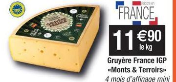 www  abore en  FRANCE.  11€ €90  le kg  Gruyère France IGP <<Monts & Terroirs>> 4 mois d'affinage mini 