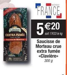 Clavière L'EXTRA FUMÉE  SCISSE DE MORTEL  FRANCE  5 €20  soit 17€33 le kg Saucisse de Morteau crue extra fumée «Clavière>> 300 g 
