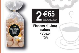 VIEZ  LES FLOCONS  DU JUBA NATURE  2 €65  soit 26€50 le kg  Flocons du Jura nature «Vuez»>  100 g 