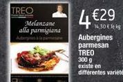 TREO  Melanzane alla parmigiana  4€  €29  Aubergines  parmesan TREO  300 g existe en  différentes variétés  14,30 € le kg 