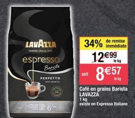 LAVAZZA  TORINO ITALIA 1  espresso Barista  PERFETTO  NOWN ARABICA  Twitt  soit  34% 12€99  de remise immédiate  le kg  8 €57  Café en grains Barista LAVAZZA  1 kg  existe en Expresso Italiano 