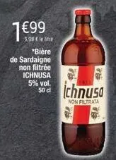 7 €99  3.98 € le litre  *bière  de sardaigne  non filtrée ichnusa 5% vol. 50 cl  75  th  ichnusa  non filtrata  th 