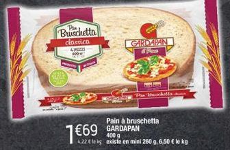 SERLEN  PRIDGE  Bruschetta classica PEZZI  ceeds  GARDAPAN & Pon  Pin Bruschetta  Pain à bruschetta GARDAPAN  400 g  22 leg existe en mini 260 g, 6,50 € le kg 