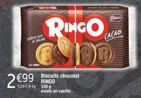 senza olo palaa  2 €99  ringo  biscuits chocolat  ringo  9,06 €le kg 330 g  existe en vanille  no  pors  cacao 