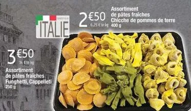 italie  3 €50  assortiment de pâtes fraiches funghetti, cappelleti  250 g  mon ark  assortiment  €50 de pâtes fraiches  chicche de pommes de terre 6,25 € le kg 400 g  2€5 