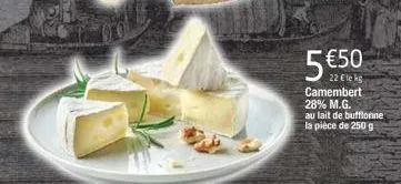 22 €leks  camembert 28% m.g.  au lait de bufflonne la pièce de 250 g 