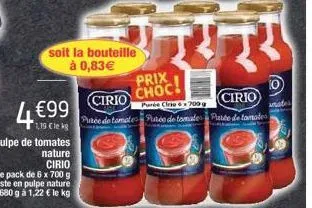 4 €99  1,19 €le kg  soit la bouteille  à 0,83€  prix choc!  cirio  purée cirio 200 g  cirio putée de tomate putée de tomates patte de tomates  10  amates 