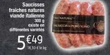 saucisses  fraiches natures viande italienne 300 g existe en différentes variétés  5 €49  18,30 € le kg  all natural salsiccia puno suino 