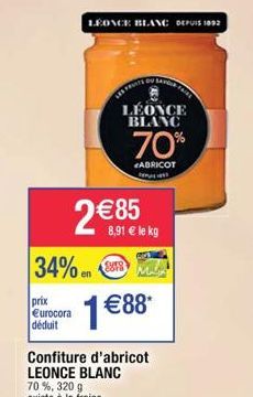 LEONCE BLANC DEPUIS 1892  34% en  prix Eurocora déduit  2 € 85  LÉONCE BLANC  70%  ABRICOT  SUTS  AVOIR-FAIRE  8,91 € le kg  1 €88*  Confiture d'abricot LEONCE BLANC 70%, 320 g existe à la fraise 