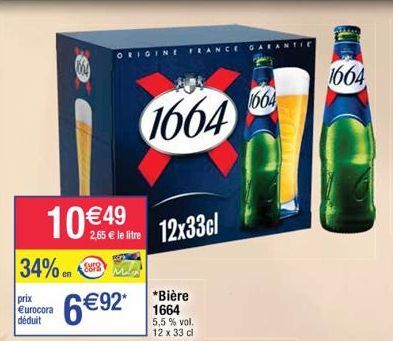 664  prix  Eurocora déduit  10 €49  34% en Surg  ORIGINE FRANCE GARAN  2,65 € le litre  6 €92.  AUR  1664  12x33cl  *Bière 1664 5,5 % vol. 12 x 33 cl  1664  1664  