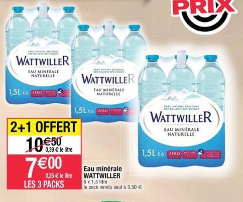 WATTWILLER  EAU MINERALE NATURELLE  1,5LX6ZO  2+1 OFFERT  10€50  0,39 € le litre  7 €00  0,26 € le litre LES 3 PACKS  WATTWILLER  EAU MINERALE NATURELLE  1,5L x6  Eau minérale WATTWILLER 6 x 1,5 litre