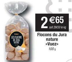 VEEX  LES FLOCONS DU JURA NATURE  2 €65  soit 26€50 le kg  Flocons du Jura  nature  «Vuez>> 100 g 