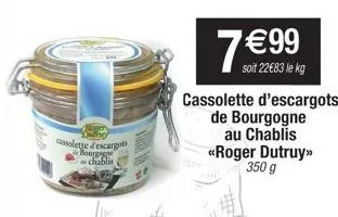 assolette descargots bourgog chablis  7 €99  soit 22€83 le kg  cassolette d'escargots de bourgogne au chablis <<roger dutruy>> 350 g 