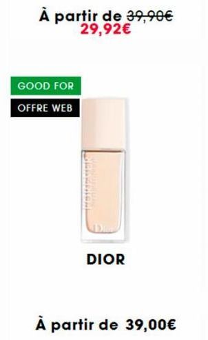 À partir de 39,90€ 29,92€  GOOD FOR  OFFRE WEB  SELENICAL  DIOR  À partir de 39,00€ 