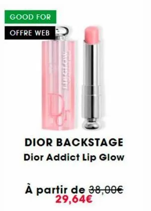 good for offre web  dior backstage dior addict lip glow  à partir de 38,00€ 29,64€ 