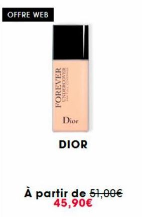 OFFRE WEB  FOREVER  UNDERCOVER  Dior  DIOR  À partir de 51,00€ 45,90€ 