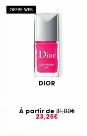 OFFRE WEB  Dior  DIOR FEVER  DIOR  A partir de 31,00€ 23,25€ 