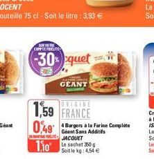 COMPTEFELLITE  -30% quet  GEANT  1,59 FRANCE  0,494 Burgers à la Farine Complete  Geant Sans Additifs JACQUET  1,10  Soit le kg: 4,54 € 