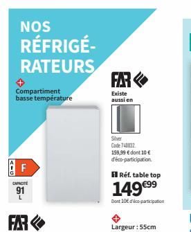 NOS  RÉFRIGÉ-RATEURS  Compartiment basse température  AIG  LL  CAPACITÉ  91  FAR  FAR  Existe aussi en  Silver Code 740037  159,99 € dont 10 € d'éco-participation.  Réf. table top  149€99  Dont 10€ di