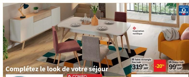 Inspiration nordique  Table rectangle fixe Isak  319 €76  399  Dont 2,80€ d'éco-participation  Chaise Isak  -20% 9929  Dont 1,45€ do participation  FABRIQUE EN  FRANCE 