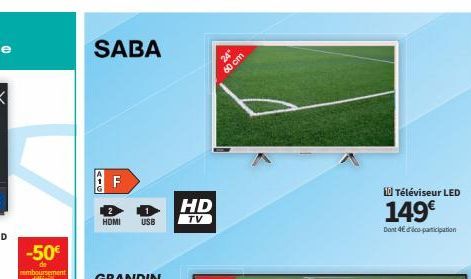 -50€  de remboursement differe  SABA  F  HDMI USB  HD  TV  24  60 cm  10 Téléviseur LED  149€  Dont 4dco-participation 