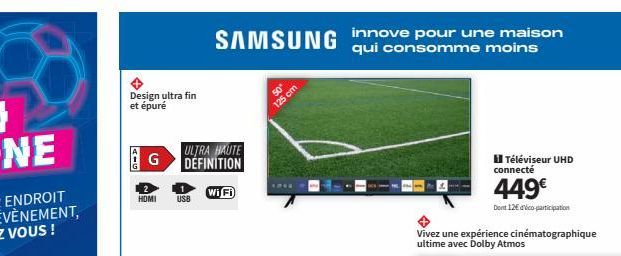 Design ultra fin et épuré  AIG  G  1  2 HDMI USB  ULTRA HAUTE DEFINITION  SAMSUNG innove pour une maison  qui consomme moins  Wi Fi  125 cm  Vivez une expérience cinématographique ultime avec Dolby At