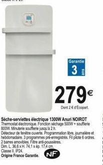Garantie  3  279€  Dont 2 € d'Ecopart  Sèche-serviettes électrique 1300W Anuri NOIROT Thermostat électronique. Fonction séchage 500W+ soufferie 800W Minuterie soufferie jusqu'à 2h. Détecteur de fenêtr