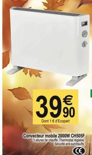 €  3990  dont 1 € d'ecopart  convecteur mobile 2000w ch505f 3 allures de chauffe. thermostat réglable. sécurité anti-surchauffe.  ce 