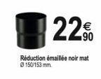 22%  Réduction émaillée noir mat Ⓒ150/153 mm 