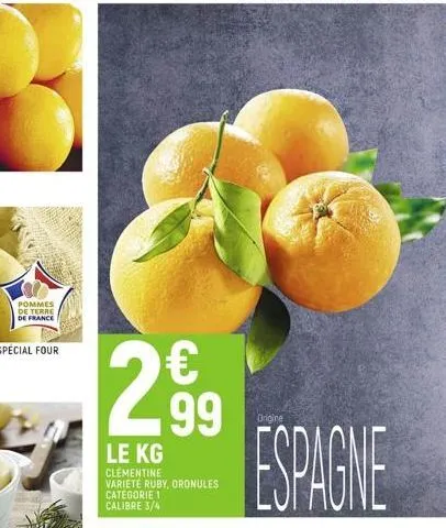 pommes de terre de france  2*99  le kg  €  clementine variete ruby, oronules categorie 1 calibre 3/4  origine  espagne 