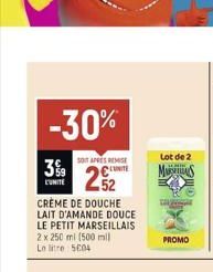 -30%  SOIT APRÈS REMISE  CITE  3%  L'UNITE  22  CRÈME DE DOUCHE LAIT D'AMANDE DOUCE  LE PETIT MARSEILLAIS 2 x 250 ml (500 mil Le litre 5004  Lot de 2  MAS  PROMO  