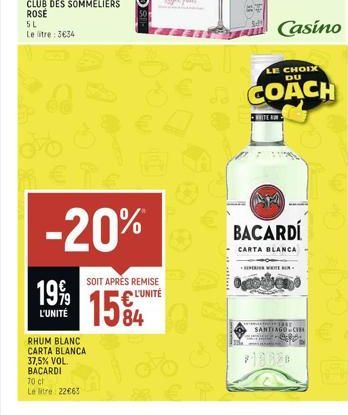 CLUB DES SOMMELIERS ROSE  5L Le tre: 3€34  1999  L'UNITÉ  € Pe  -20%  RHUM BLANC CARTA BLANCA 37,5% VOL. BACARDI  70 ct  Le litre 22663  SOIT APRÈS REMISE  L'UNITÉ  Casino  LE CHOIX DU  COACH  WHITE  