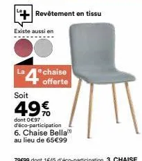 ++  revêtement en tissu  existe aussi en  chaise  offerte  soit  49%  dont 0 €97 d'éco-participation 6. chaise bella au lieu de 65€99 