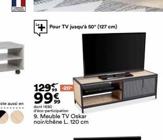 FARNQUE  FRANCE  Pour TV jusqu'à 50" (127 cm)  129€ -20-99 €  dont 1080 d'éco-participation 9. Meuble TV Oskar noir/chêne L. 120 cm 