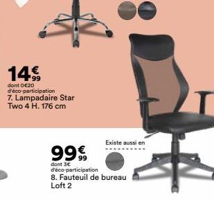 14.⁹9  99  dont 0€20 d'éco-participation 7. Lampadaire Star Two 4 H. 176 cm  Existe aussi en  99€  dont 3€ d'éco-participation  8. Fauteuil de bureau Loft 2 