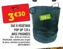 3€30  sac à végétaux  pop up 125 l avec poignées  dim.: 50 cm x 63 cm. réutilisable, reliable pour un gain de place, résistant à la perforation 3801010063617  eco+ 