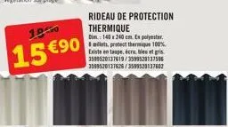 1950  15 €90  rideau de protection thermique  dim.: 140x240 cm. en polyester. ballets, protect thermique 100% existe en taupe, écru, bleu et gris. 3599520137619/359952913756 3599520137626/359932033760