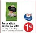 Pur arabica saveur noisette 10.70 14.29 € acc  cora  prod  1€ 