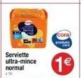 serviette ultra-mince normal  cora  produits  1€ 