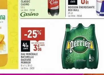 -25%  soit après remise l'unite  408  lunite  eau minérale naturelle  gazeuse  perrier  6x1l (6l) le litre : 0651  cola  boisson énergisante red bull 25 cl  le litre: 5€40  perrier  herg 