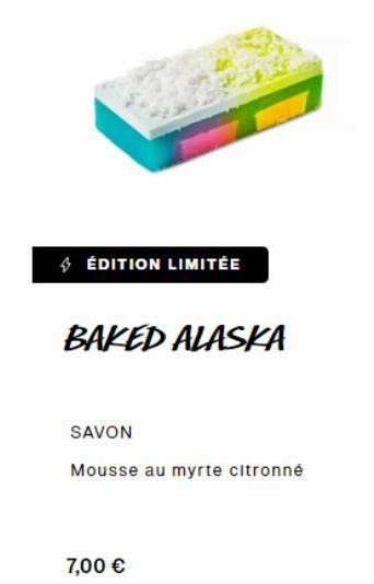 4 ÉDITION LIMITÉE  BAKED ALASKA  SAVON  Mousse au myrte citronné  7,00 €  