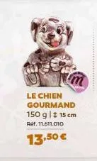 le chien gourmand 150 g | # 15 cm ref. 11.611.010  13,50 € 