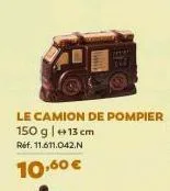 le camion de pompier  150 g | +13 cm ref. 11.611.042.n  10,60 € 