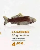 la sardine 50 g | +16 cm réf. 11.611.035  4,10 € 