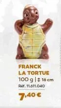 franck la tortue 100 g | ‡ 16 cm ref. 11.611.040  7,40 € 