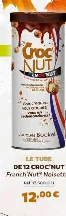 croc nut  ench'nut  frees cremon  de sucre  vous croquez, vous croquez, vous en redemanderez!  jacques bockel  le tube de 12 croc'nut  french nut® noisettes  ref. 13.500.001  12,00 € 