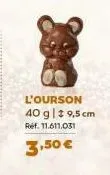 l'ourson 40 g|19,5 cm ref. 11.611.031  3,50 € 