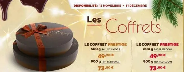 411  disponibilité: 15 novembre > 31 décembre  les  le coffret prestige 600 g réf. 11.211.008.p  49,20 €  900 g ref. 11.211.009.p  73,80 €  coffrets  le coffret prestige 600 g ref. 11.211.008.1  49,20