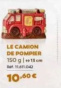 le camion de pompier  150 g +13 cm réf. 11.611.042  10,60€ 
